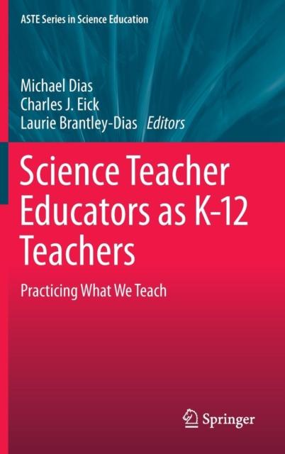 The Science Teacher Educators As K-12 Teachers : Practicing What We Teach Book
