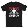 Train Hard Or Go Home Bodybuilding Gym Fitness Muscle T-Shirt