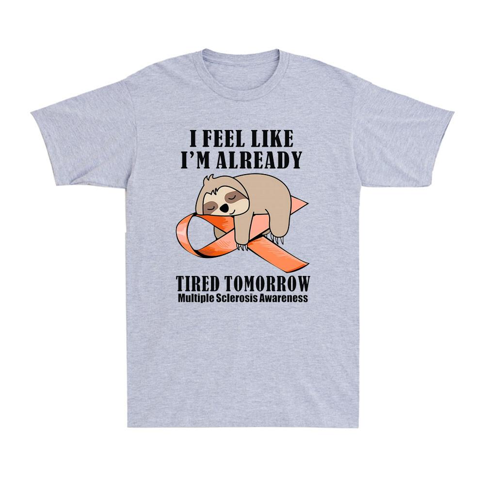 Lazy Sloth I Feel Like I m Already Tired Tomorrow Multiple Sclerosis T-Shirt S