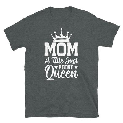 Mom a Title Just Above Queen Mother’s Day Short-Sleeve Unisex T-Shirt