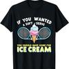 If You Wanted A Soft Serve You Should Have Gone For Icecream T-Shirt
