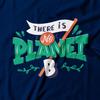There Is No Planet B T-shirt Global Warming Renewable Energy | Men and Women Unisex T-Shirt