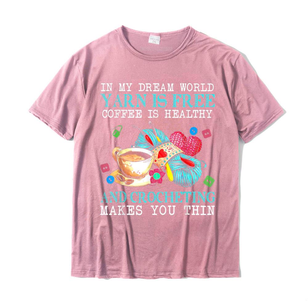 In My Dream World Yarn Is Free Coffee Is Healthy Crocheting T-Shirt Printed On Tshirts For Male Cotton T Shirt Street New Coming