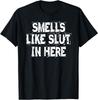 Smells Like Slut In Here Offensive Inappropriate Joke T-Shirt Size S-5XL Unisex T-Shirt