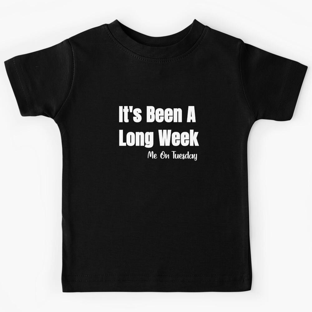 It s Been A Long Week Me On Tuesday Kids T-Shirt 130
