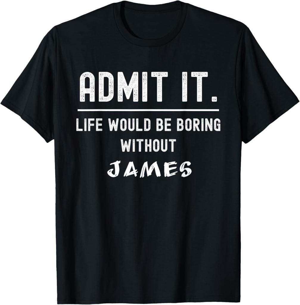 Admit it life would be boring without james Funny Saying T-Shirt