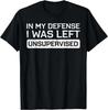 In My Defense I Was Left Unsupervised Funny Graphic Tee Breathable Cotton Casual Tshirt