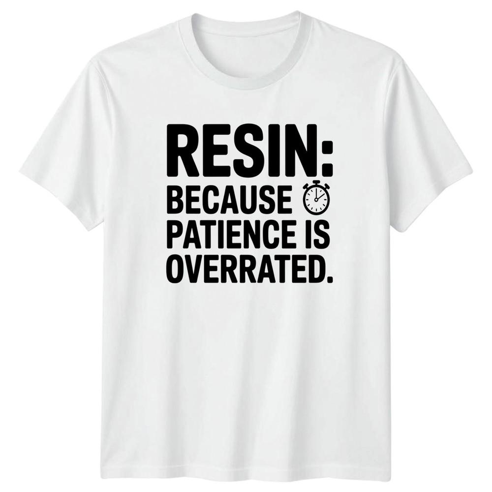 Resin Because Patience Is Overrated TShirt Resin Art Crafting Birthday Gift S