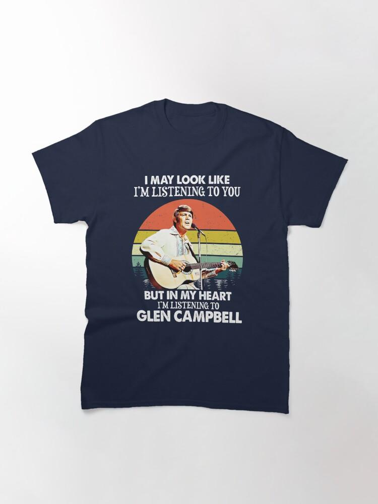 Glen Campbell I Might Look Like I'm Listening to You Glen T Campbell Music Legend Classic T-Shirt