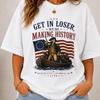 Get In Loser We're Making History Shirt, George Washington Shirt, Patriotic America Tee, 1776 Independence Day Shirt, Fourth of July Tee