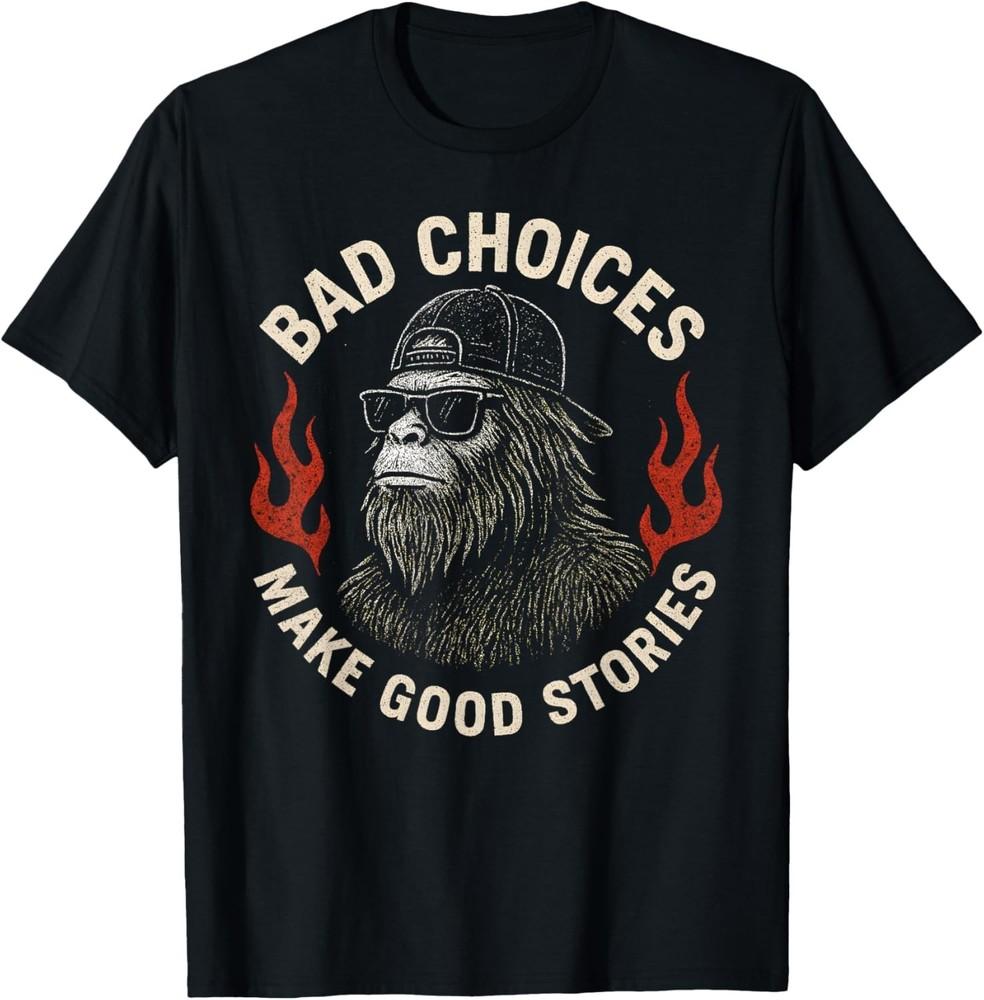 Sasquatch Bad Choices Make Good Stories Funny Sarcastic T-Shirt Unisex T-Shirt