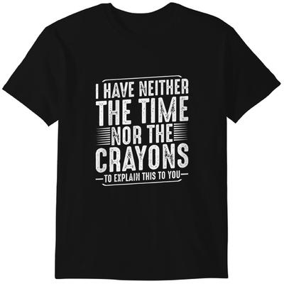 Ich habe weder die Zeit für die Buntstifte, um dir das zu erklären, lustiges T-Shirt, T-Shirt, klassisches T-Shirt