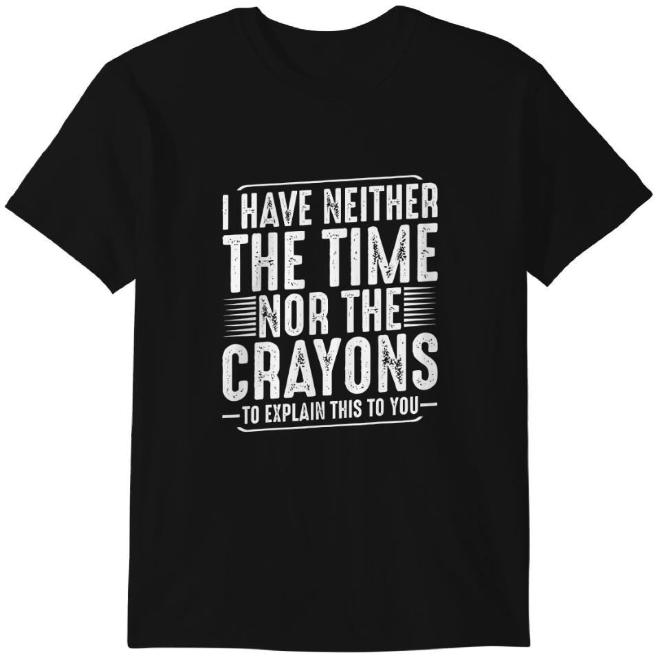 

I have neither the time for the crayons to explain this to you funny Tshirt T-shirt Classic T-shirt 3XL