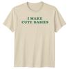 I Make Cute Babies Funny New Parent TShirt Fathers Day Gift