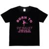 Funny Girl Kids T-Shirt Born To Do Ballet Forced To Go To School DanceWill Be Opened In a New Window or Tab