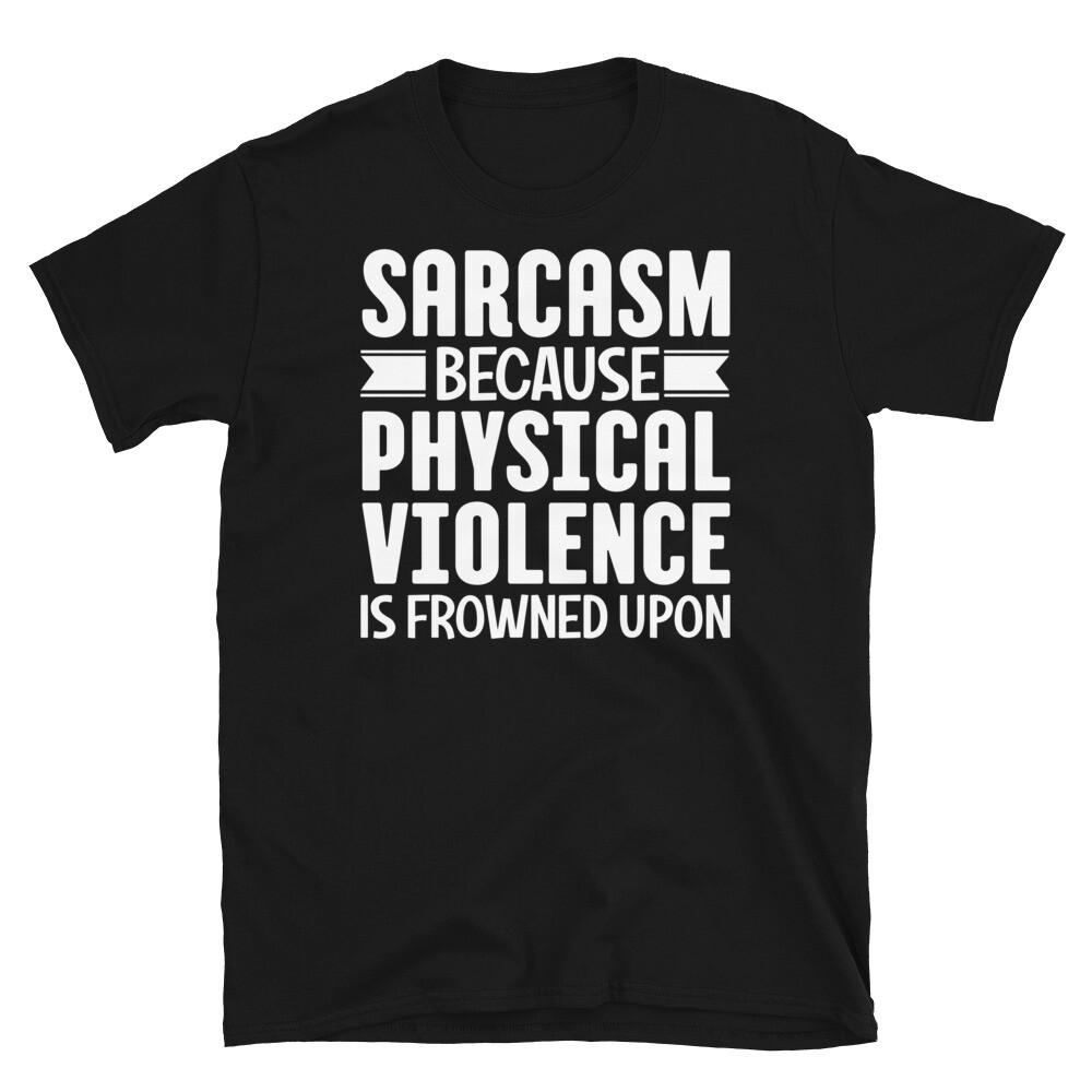 Sarcasm Because Physical Violence Is Frowned Upon Short-Sleeve Unisex T-Shirt 4XL