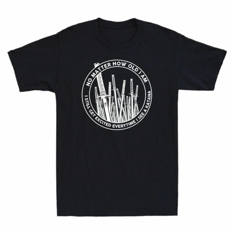 No Matter How Old I Am I Still Get Excited Everytime I See A Katana Men T-Shirt L