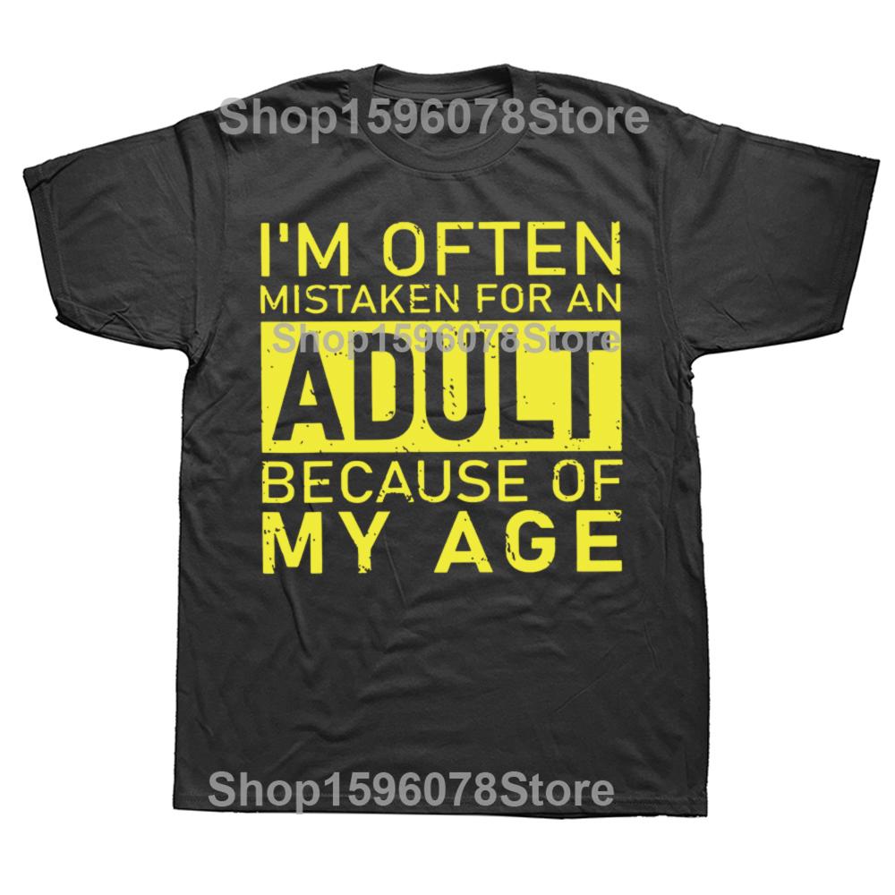 Im Often Mistaken for An Adult Because of My Age T Shirt Funny Phrase Geek Tops Casual 100 Cotton Soft Unisex Tshirts