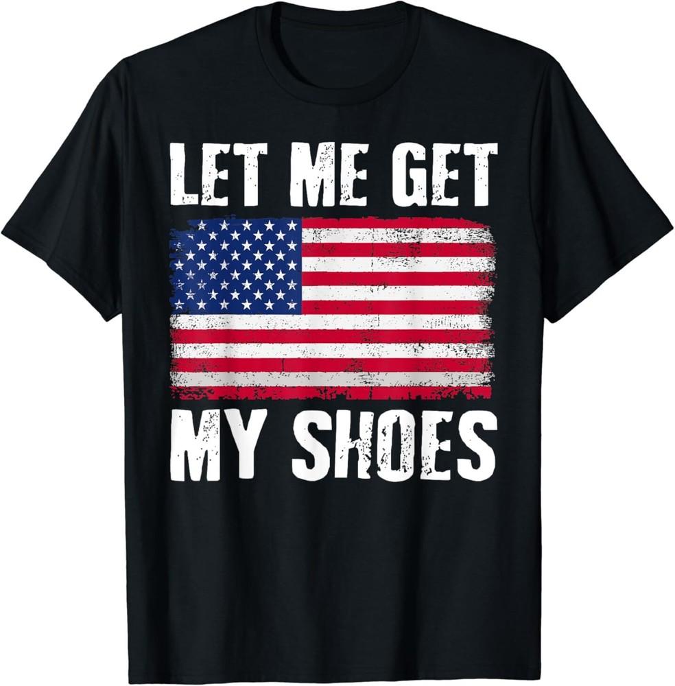 Funny Politics Quote Let Me Get My Shoes President Saying T-Shirt Unisex T-Shirt S