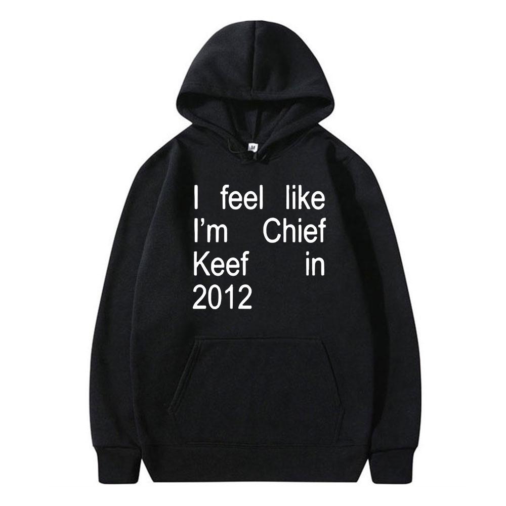 I Feel Like I'm Chief Keef in 2012 Hoodies Men's Clothing Fashion Hip Hop Long Sleeves Pullovers Hooded Sweatshirts Streetwear