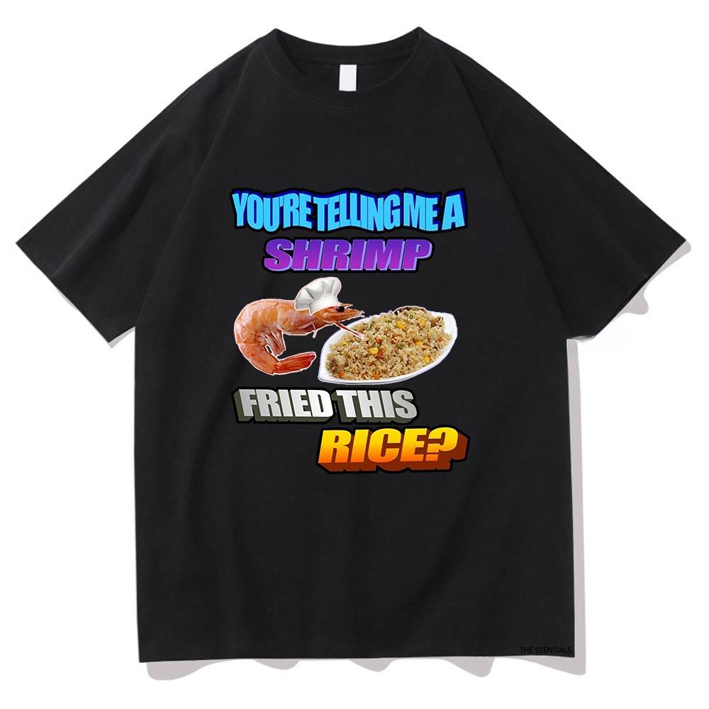 

So You Tellin Me A Shrimp Fried This Rice Tee Shirts UnisexWomen Clothing Harajuku Aesthetic Tshirt Aesthetic Oversized T Shirt S