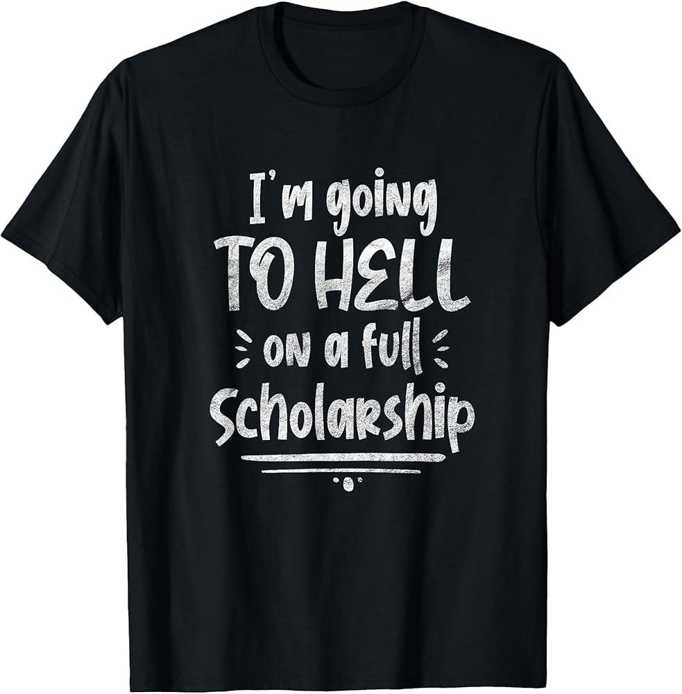 

Im Going To Hell On A Full Scholarship Funny Sarcasm Student TShirt Unisex T-Shirt XL