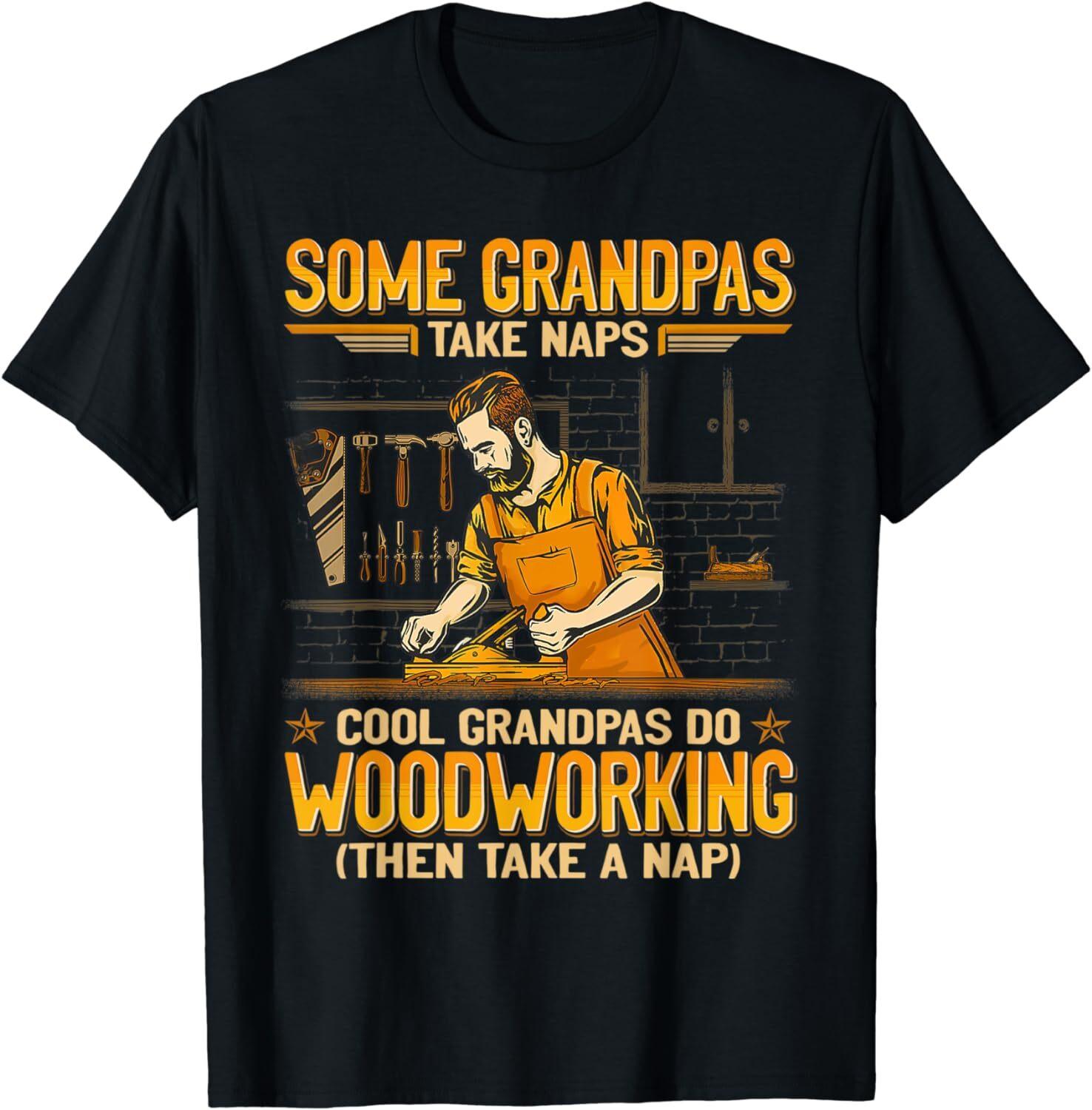 Some Grandpas Take Naps Cool Grandpas Do Woodworking Tee Unisex T-Shirt S разноцветный