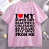 I Love My Super Hot Beautiful Girlfriend So Please Stay Away TShirt Casual Soft Short Sleeve Oneck Tshirt Comfortable Tops