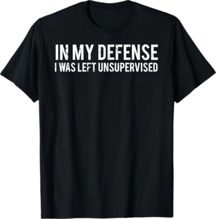 in My Defense I was Left Unsupervised Cool Funny T-Shirt 2XL