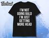 I'm Not Going Bald I'm Just Getting More Head T-Shirt | Funny Shirt, Sarcastic Shirt, Bald Shirt, Bald Humor, Bald Gift, Dad Gift, Dad Shirt