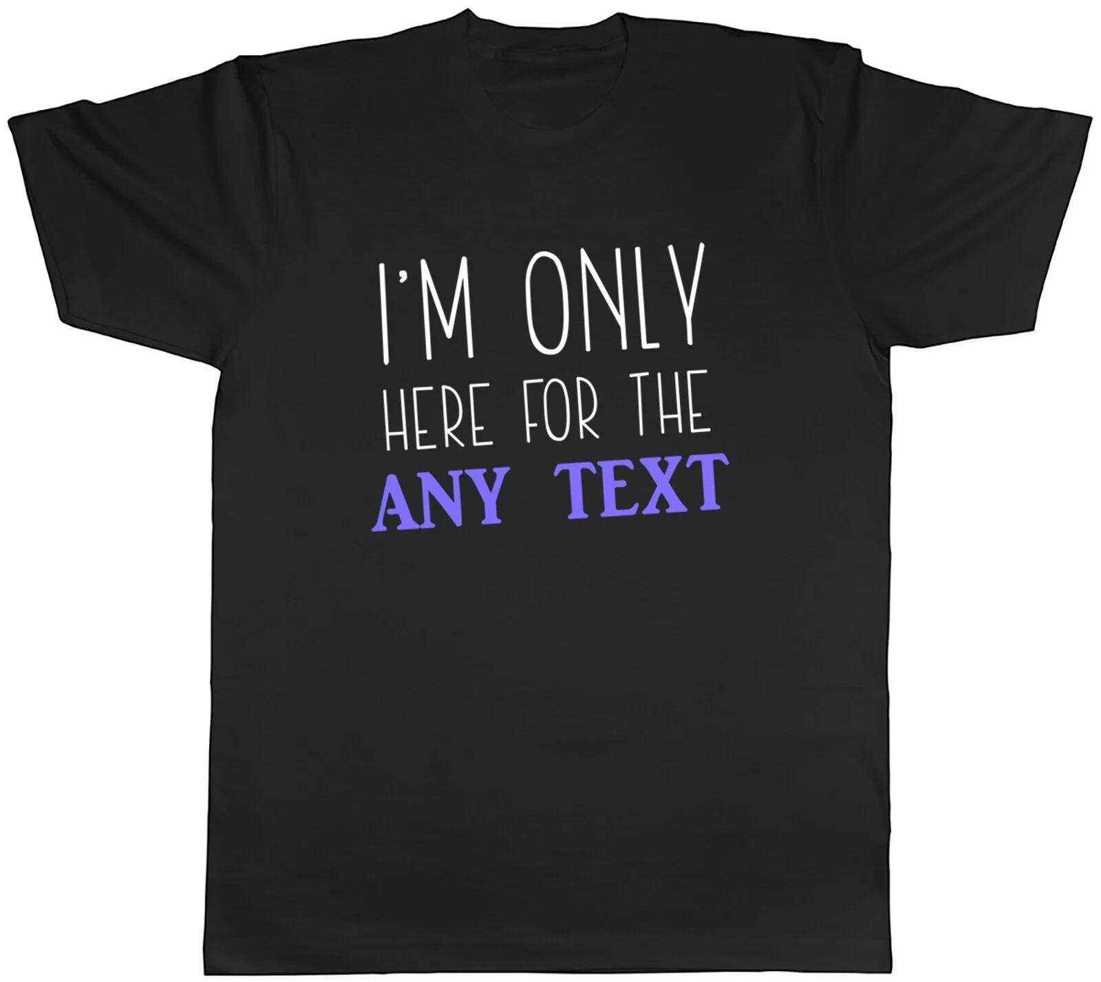 Personalised Only here for the Mens T-Shirt Any Custom Text Tee Gift XS