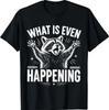 What Is Even Happening Funny Raccoon T-Shirt