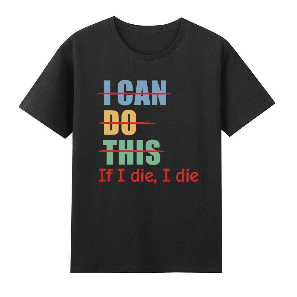 I Can Do This If I Die I Die Funny Tshirt S