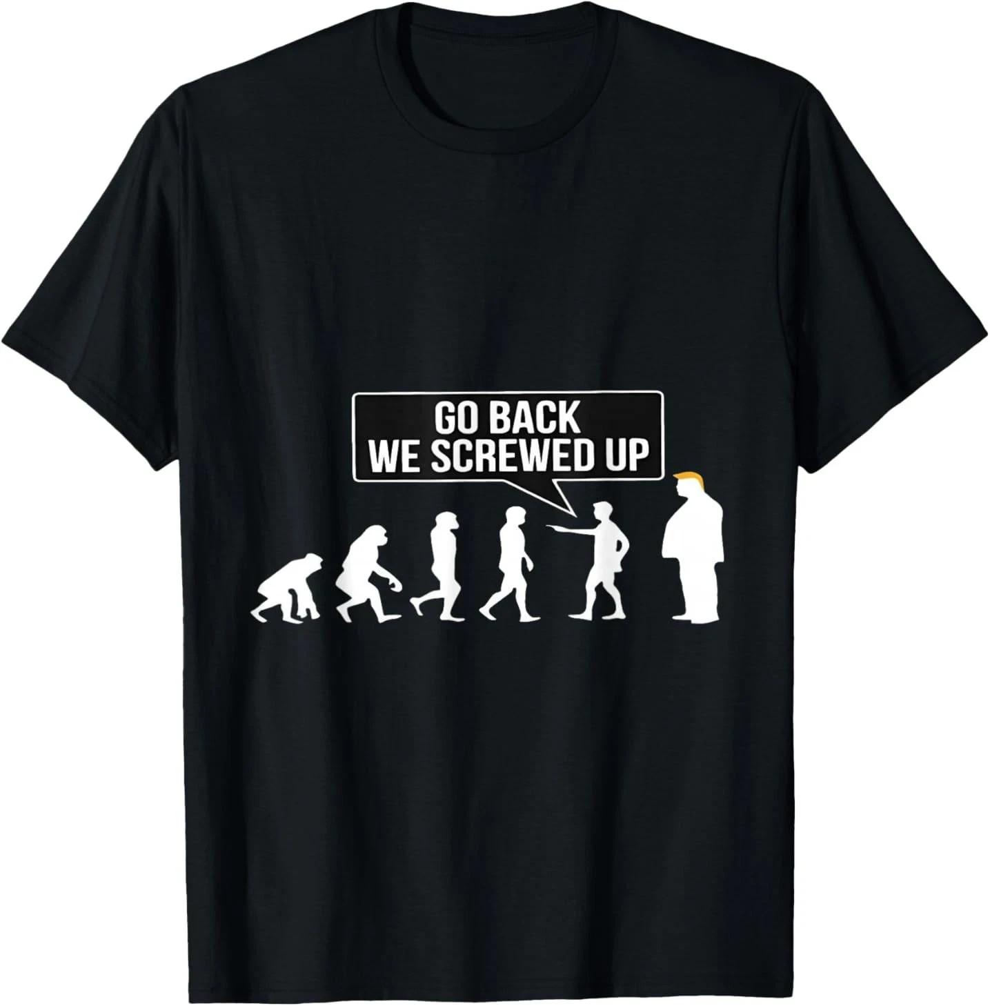 Funny Anti Trump Go Back We Screwed Up Trump Evolution T-Shirt L