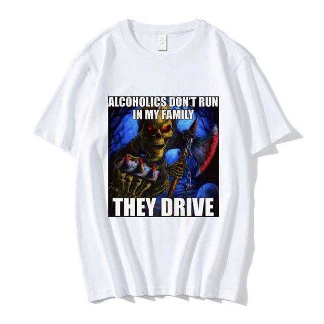 Alcoholics Don't Run In My Family They Drive Funny Skeleton Meme T Shirt Men Fashion Hip Hop T-shirt Casual Cozy Cotton Tee77899