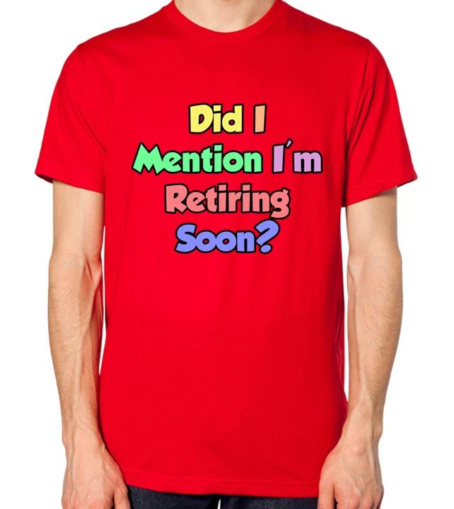 Men's Funny Did I Mention I'm Retiring Soon? T Shirt Cotton Tee Women Oversized Loose Spring Summer Casual Sarcastic Hilarious