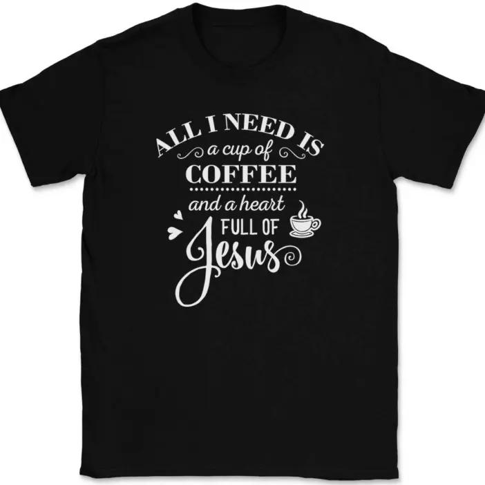

All I Need Is A Cup of Coffee and a Heart Full of Jesus T-Shirt Christian Tee 4XL