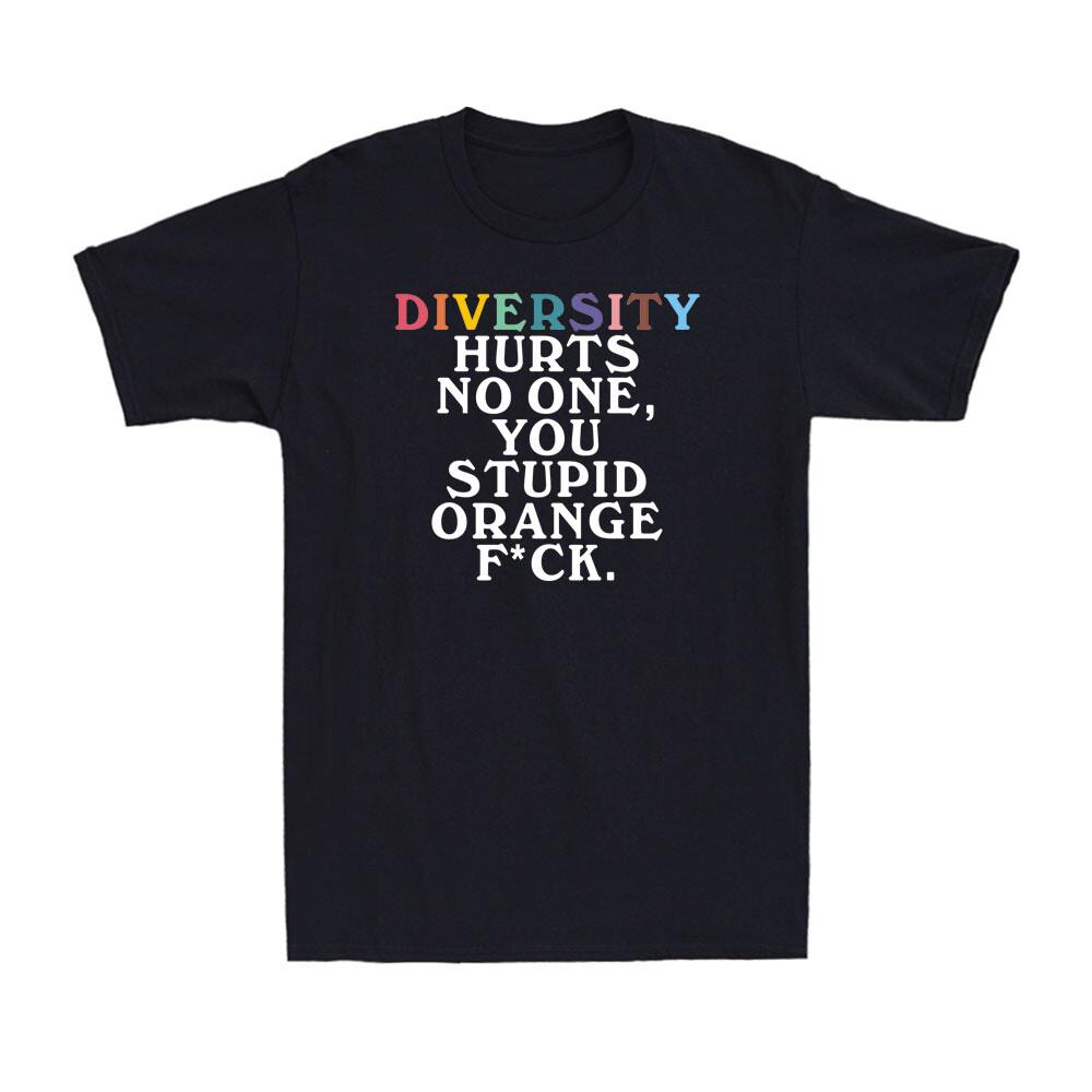 Diversity Hurts No One You Stupid Orange Funny Saying Men s T-Shirt L