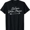 Follow Your Arrow Inspirational Quote Motivational Print T-Shirt
