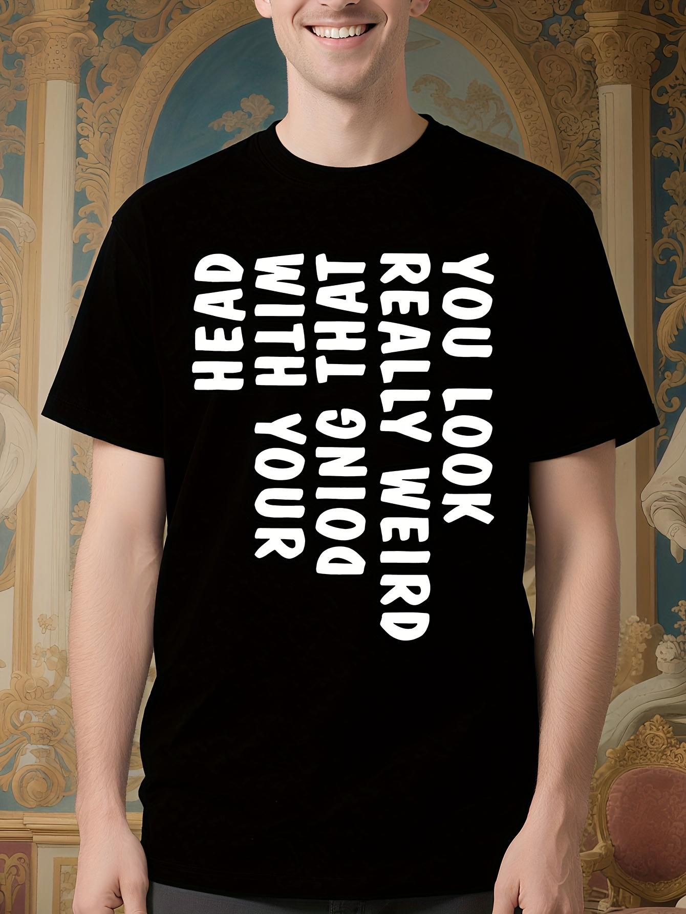 Funny Saying Tshirt - You Look Really Weird Doing That wi... S