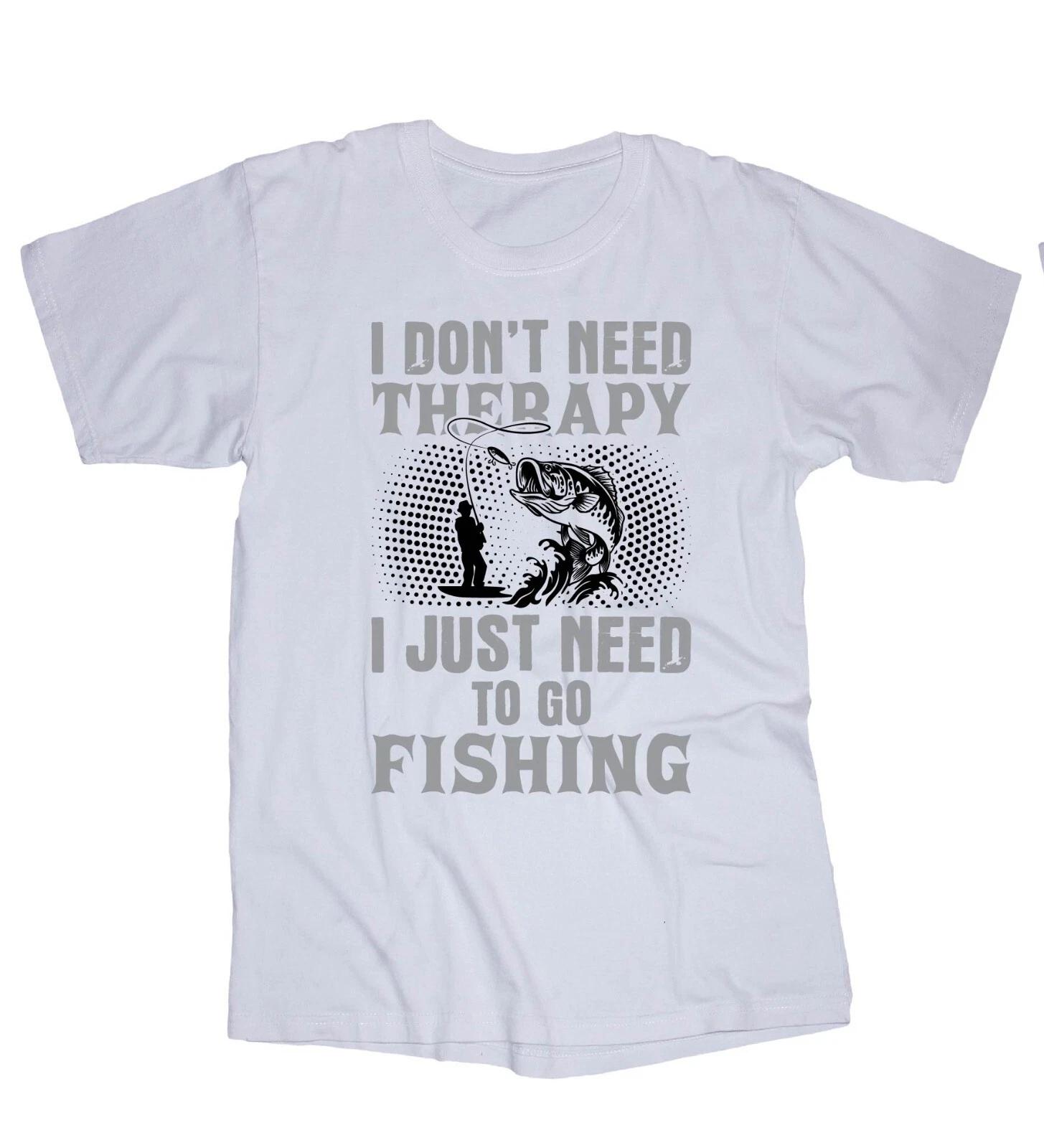 Fishing T-shirt white I don t need Therapy... Trout, Bass, Crappie, Walleye Fish 4XL