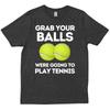 Funny Grab Your Balls Were Going To Play Tennis Player Birthday Gift T Shirt