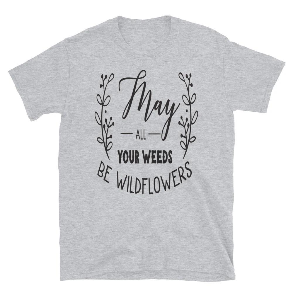 May All Your Weeds Be Wildflowers T-Shirt 3XL