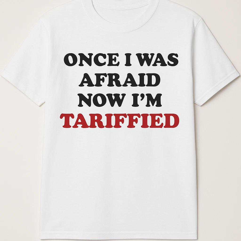Once I was afraid now I am Tariffied T shirt tee Tariff XXL