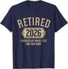 Retired 2026 Retirement I Worked My Whole Life for This T-Shirt