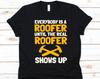 Everybody Is A Roofer Until The Real Roofer Shows Up Shirt, Roof Mechanic Design, Roofing Carpenter Gift, Construction, Roofing Tee