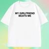 My Girlfriend Beats Me T-Shirt Short Sleeve Funny Relationship T Shirt Humor Love Tee Shirt Clothing Loose Tees