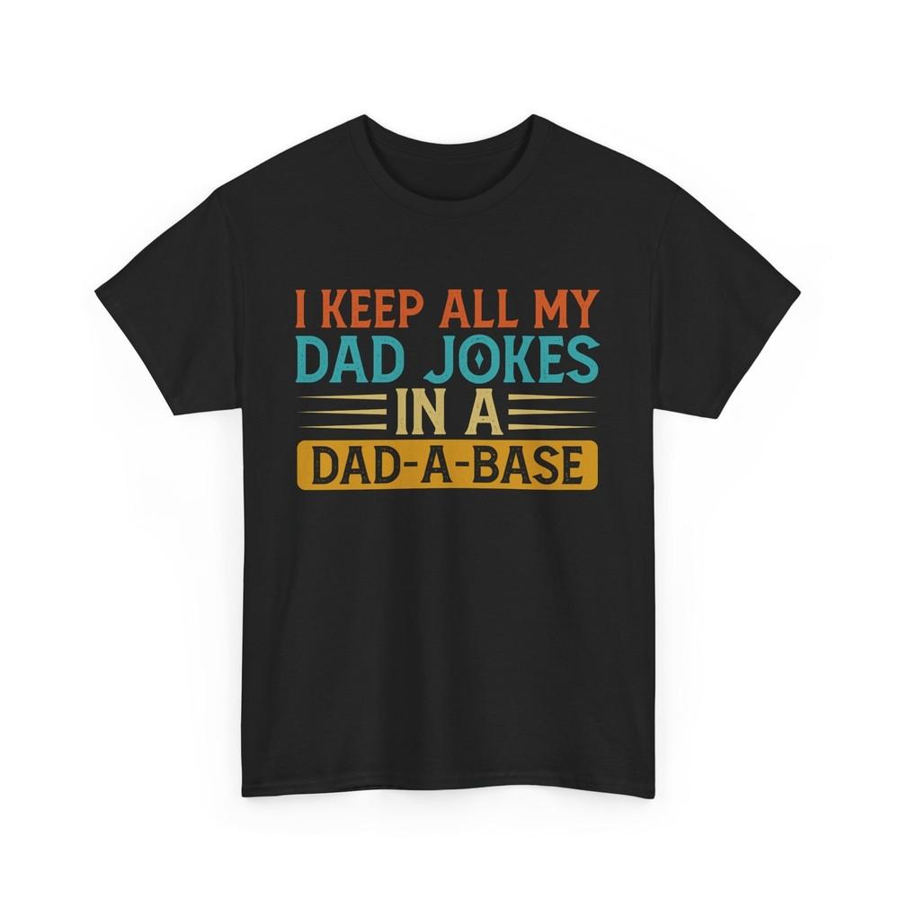 Dad Jokes Shirt, I Keep All My Dad Jokes In A Dad-A-Base Funny T-shirt
