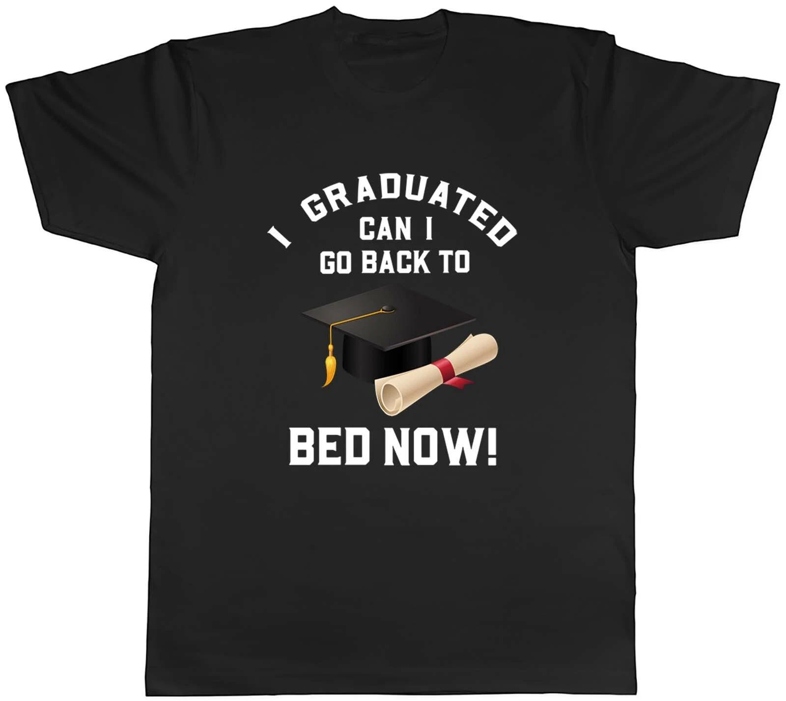 I Graduated Can I Go Back To Bed Now Mens Unisex T-Shirt Tee Gift XXL