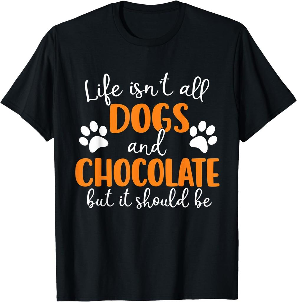 Life Isn't All Dogs and Chocolate Funny Dog Lover Dog Owner T-Shirt